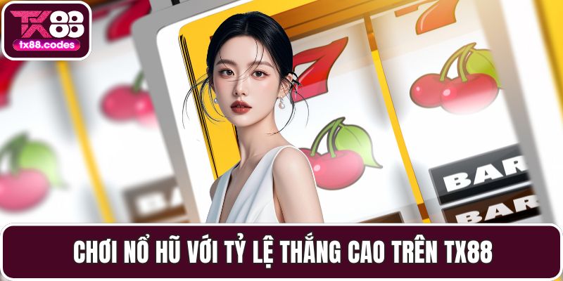 Chơi nổ hũ với tỷ lệ thắng cao trên TX88