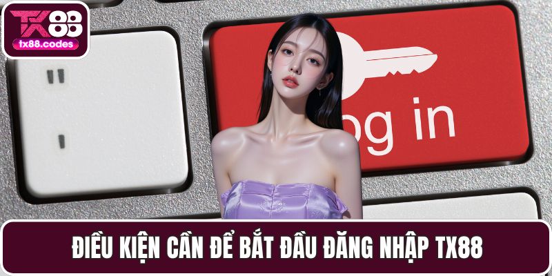 Điều kiện cần để bắt đầu đăng nhập TX88