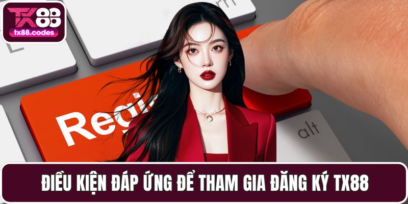 Điều kiện đáp ứng để tham gia đăng ký TX88
