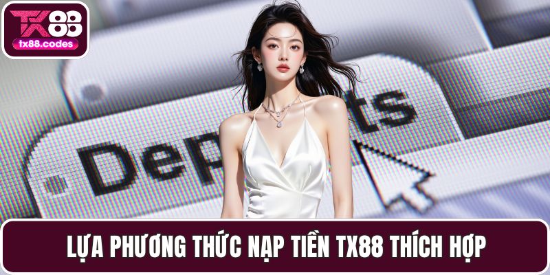 Lựa phương thức nạp tiền TX88 thích hợp
