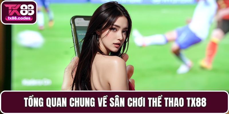 Tổng quan chung về sân chơi thể thao TX88